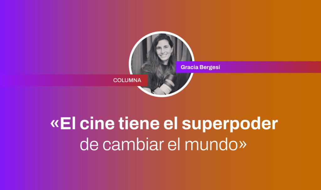 «El cine tiene el superpoder de cambiar el mundo» Gracia Bergesi